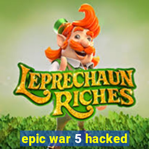 epic war 5 hacked